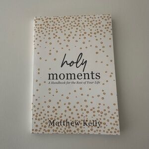 Holy Moments A Handbook For The Rest Of Your Life Matthew Kelly Book